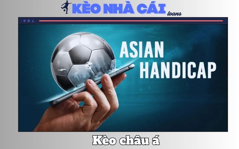 Kèo Châu Á – Cách Chơi Và Bí Quyết Phân Tích Chuẩn Nhất
