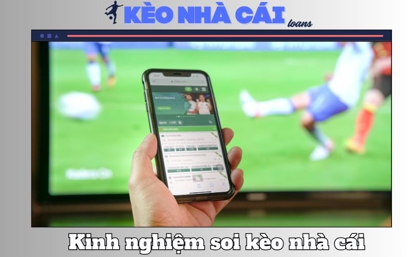 Kinh nghiệm soi kèo chuẩn từ chuyên gia Keonhacai.loans