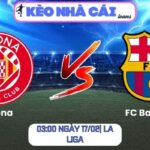 Soi kèo Girona vs FC Barcelona (03:00 ngày 17/02| La Liga)
