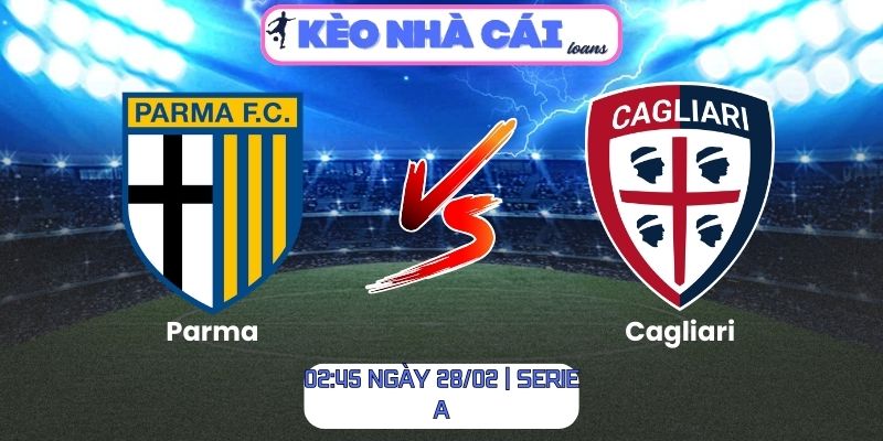 Soi kèo Parma vs Cagliari (02:45 ngày 28/02 | Serie A)