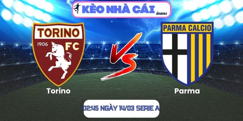 Soi kèo Torino vs Parma (02:45 ngày 14/03, Serie A)